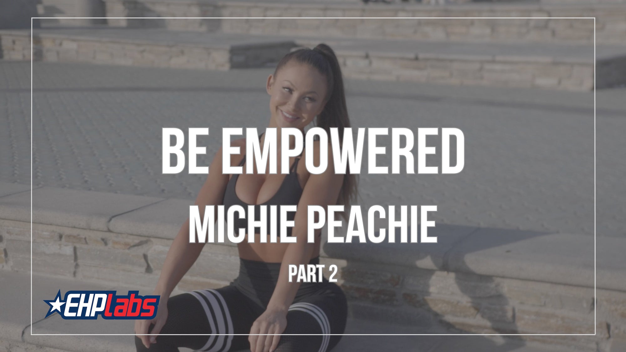 Be Empowered | Ep 9 Part 2 | Michie Peachie-EHPlabs